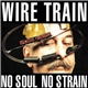 Wire Train - No Soul No Strain